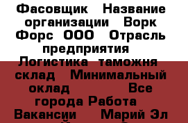 Фасовщик › Название организации ­ Ворк Форс, ООО › Отрасль предприятия ­ Логистика, таможня, склад › Минимальный оклад ­ 30 000 - Все города Работа » Вакансии   . Марий Эл респ.,Йошкар-Ола г.